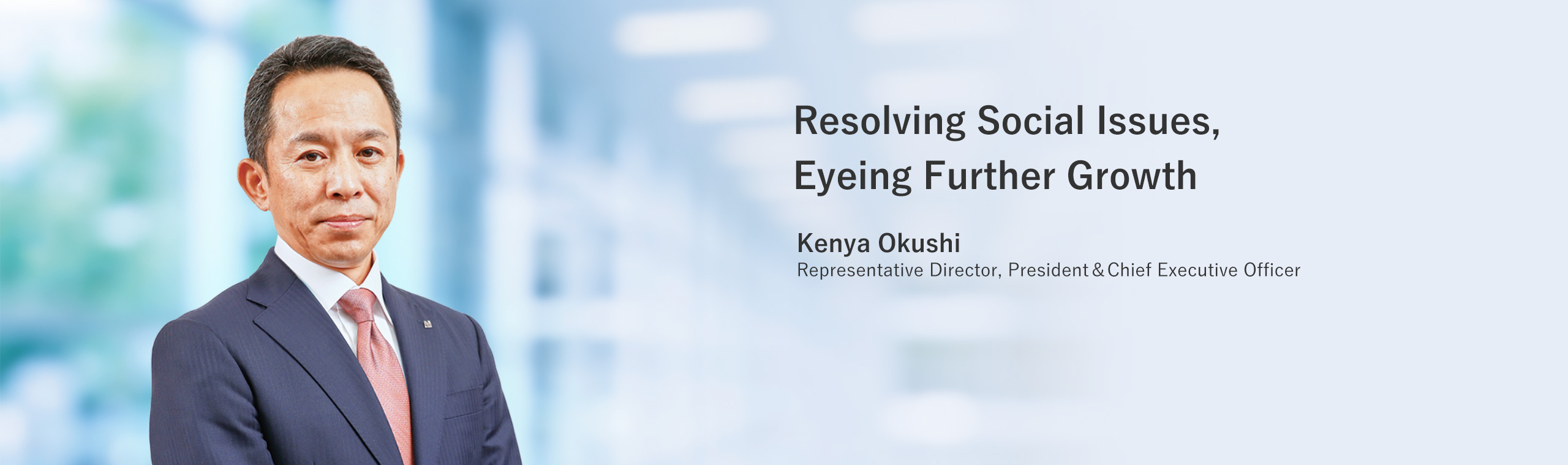 Resolving Social Issues, Eyeing Further Growth Kenya Okushi Representative Director, President, Nichirei Corporation
