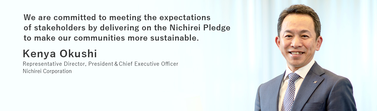 we are committed to meeting the expectations of stakeholders by delivering on the Nichirei Pledge to make our communities more sustainable.