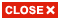 CLOSE