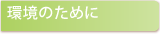 環境のために